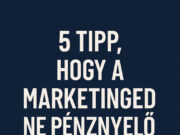 5 tipp, hogy a marketinged ne pénznyelő legyen