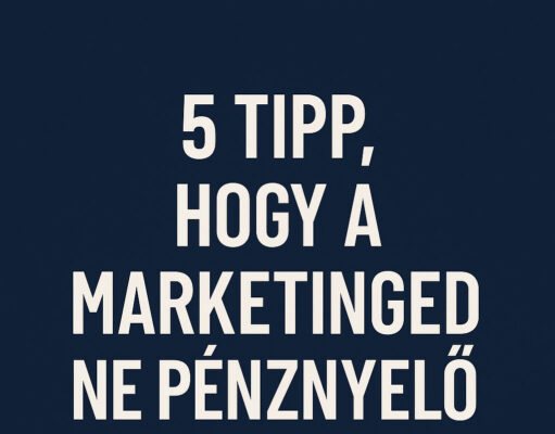 5 tipp, hogy a marketinged ne pénznyelő legyen